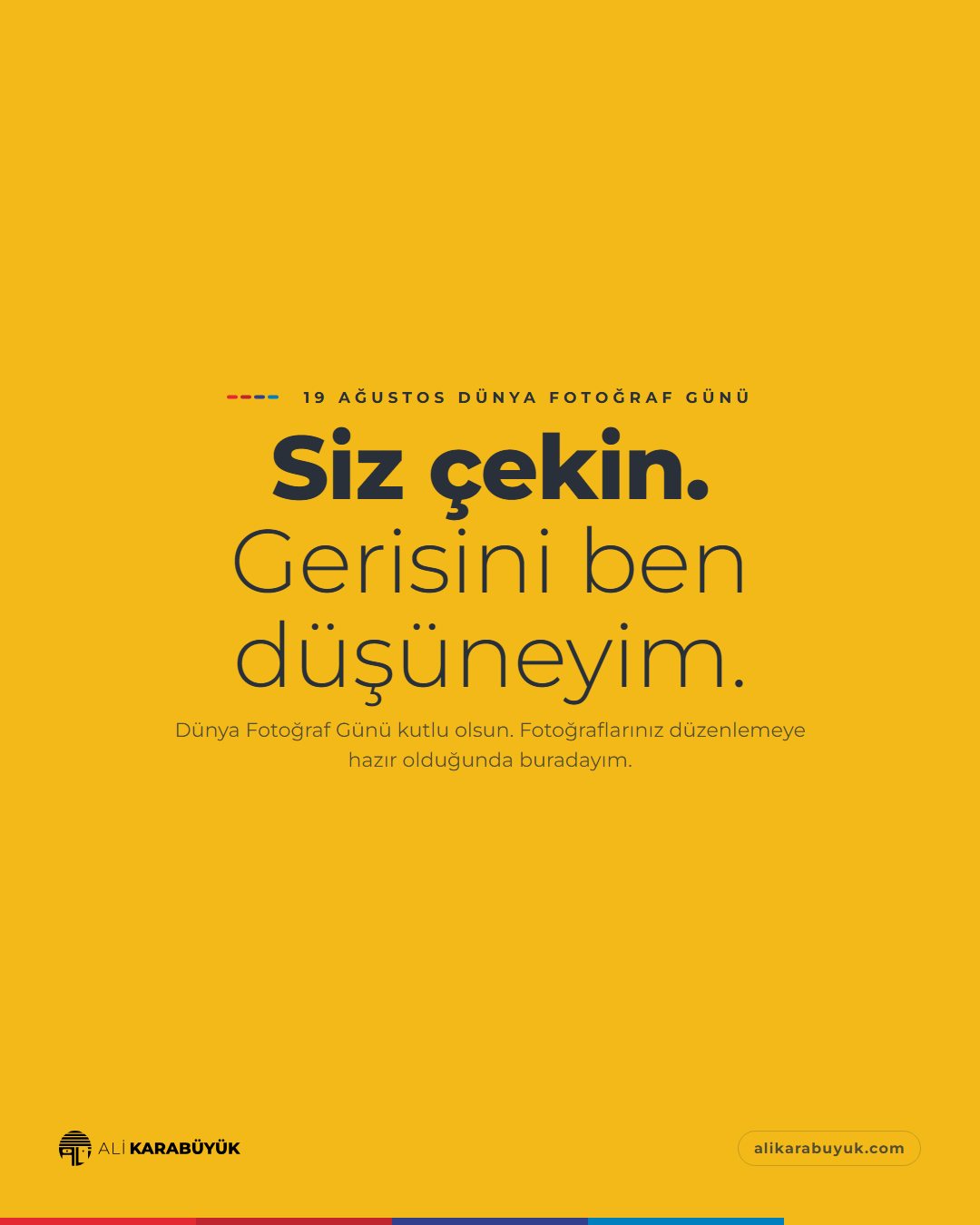 Ali Karabüyük Özel Gün Sosyal Medya Tasarımları 20 19 Ağustos Dünya Fotoğraf Günü sosyal medya tasarımı: 19 Ağustos Dünya Fotoğraf Günü için 'Siz çekin, "Siz çekin. Gerisini ben düşüneyim." başlığı