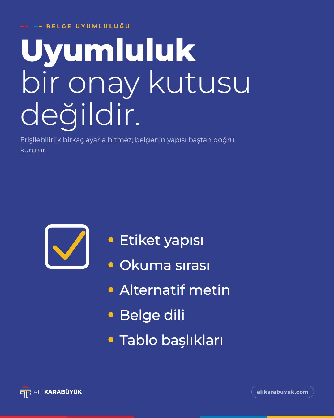 Kurumsal Kimlik, Baskı ve Belge Sosyal Medya Tasarımları 35 Belge Uyumluluğu sosyal medya tasarımı: Lacivert zeminde bir onay kutusu ve yanında etiket yapısı, okuma sırası, alternatif metin, belge dili ve tablo başlıkları maddeleri, "Uyumluluk bir onay kutusu değildir." başlığı