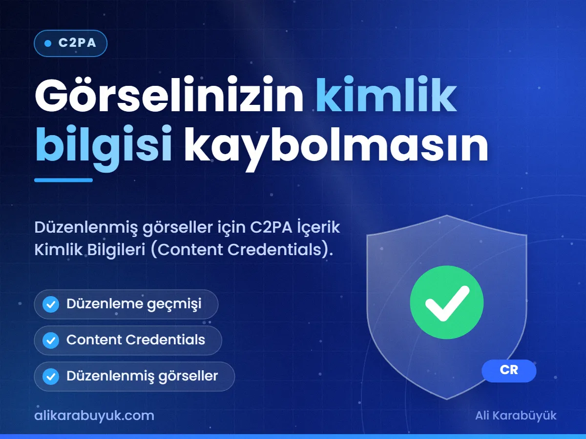 Görselinizin kimlik bilgisi kaybolmasın — C2PA